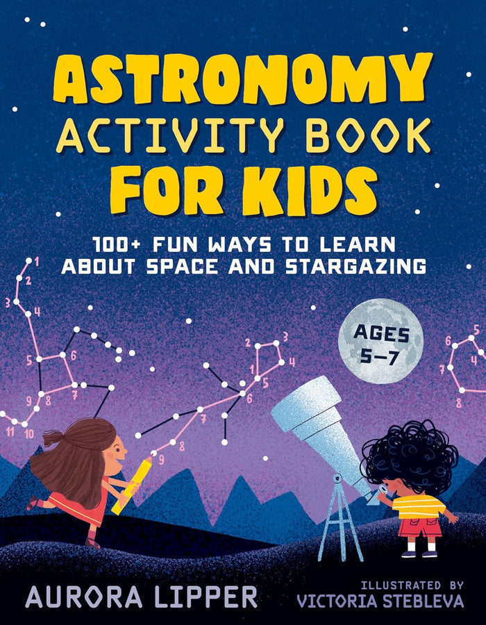 Astronomy Activity Book For Kids: 100+ Fun Ways to Learn About Space and Stargazing